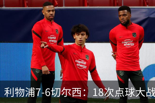 利物浦7-6切尔西：18次点球大战解析福法纳致命失误