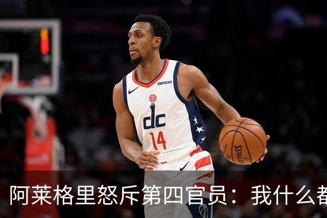 阿莱格里怒斥第四官员：我什么都没说，却吃了红牌